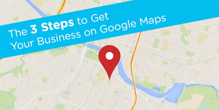 The 3 Steps to Get Your Business on Google Maps