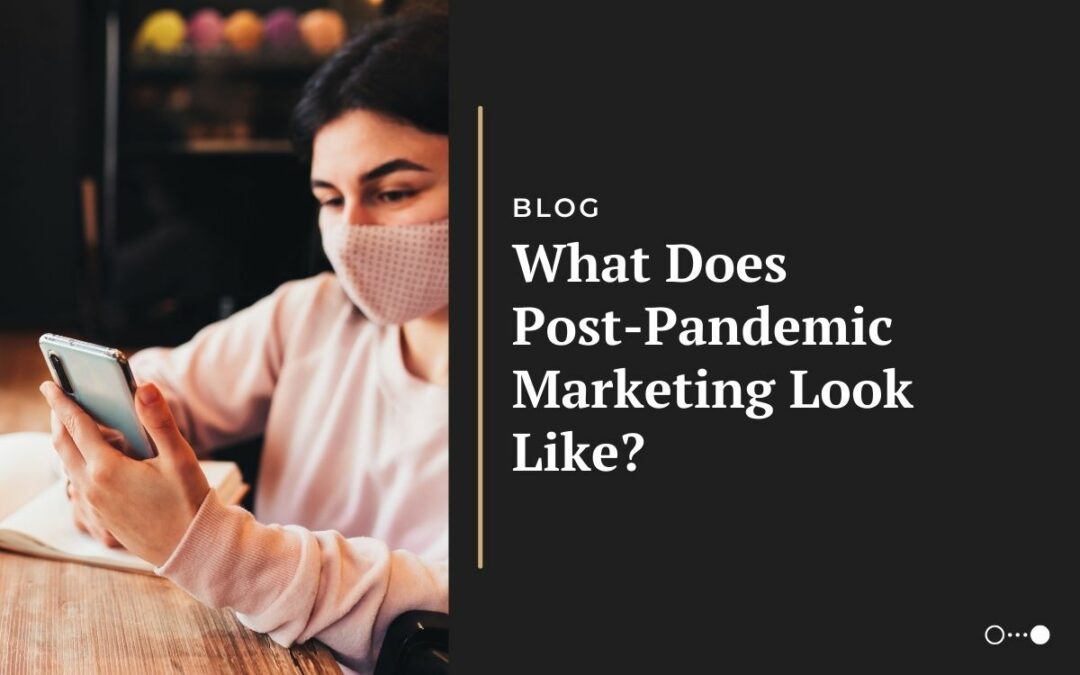 What Does Post-Pandemic Marketing Look Like?