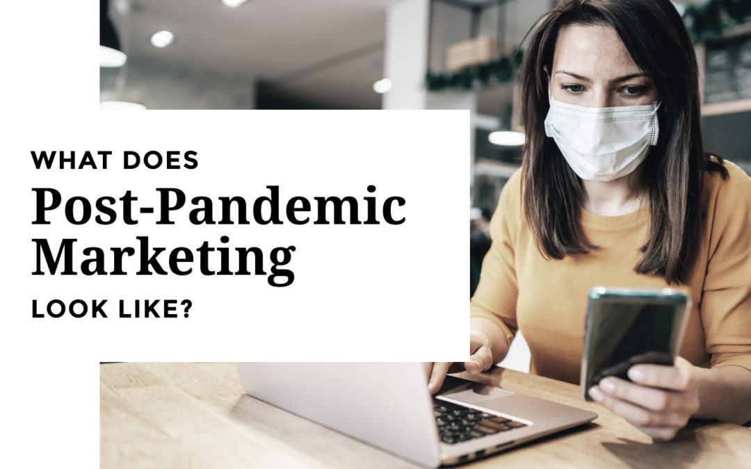 What Does Post-Pandemic Marketing Look Like?