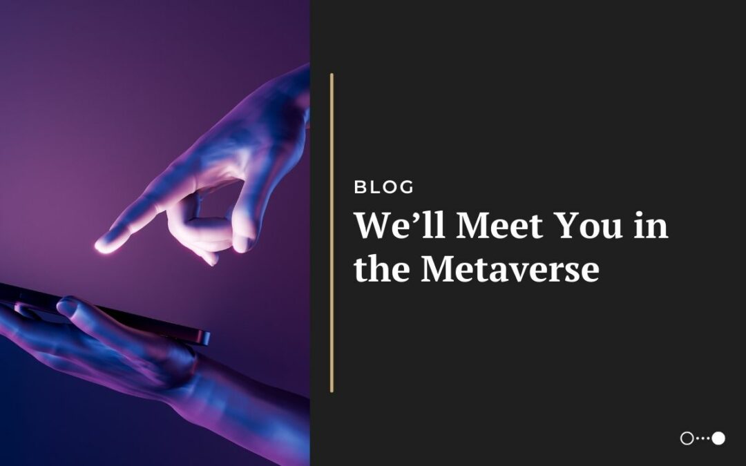 We’ll Meet You in the Metaverse