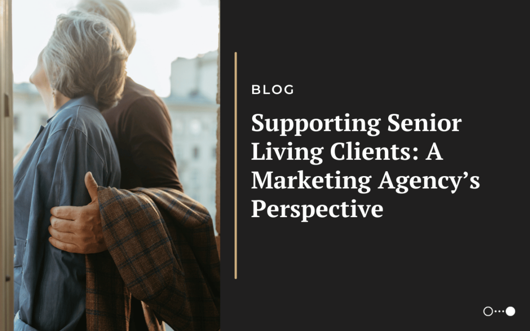 Supporting Senior Living Clients: A Marketing Agency’s Perspective